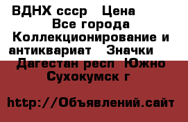 1.1) ВДНХ ссср › Цена ­ 90 - Все города Коллекционирование и антиквариат » Значки   . Дагестан респ.,Южно-Сухокумск г.